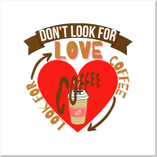 Don't Look For Love Look For Coffee Posters and Art